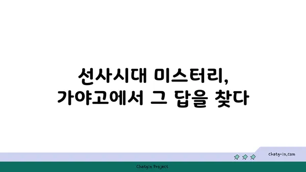 가야고 선사유적지를 통해 한국 선사시대의 미스터리를 해결하다