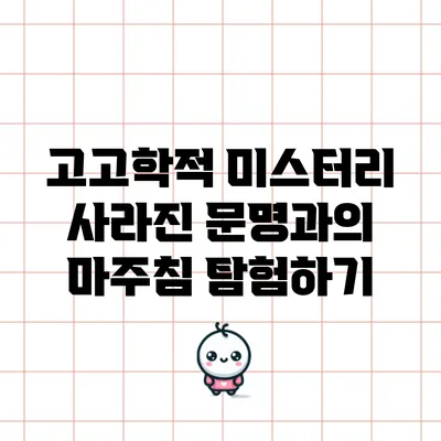 고고학적 미스터리: 사라진 문명과의 마주침 탐험하기