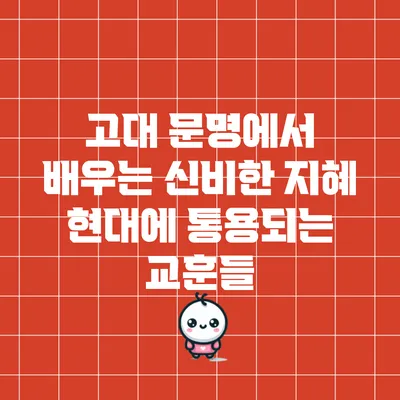 고대 문명에서 배우는 신비한 지혜: 현대에 통용되는 교훈들