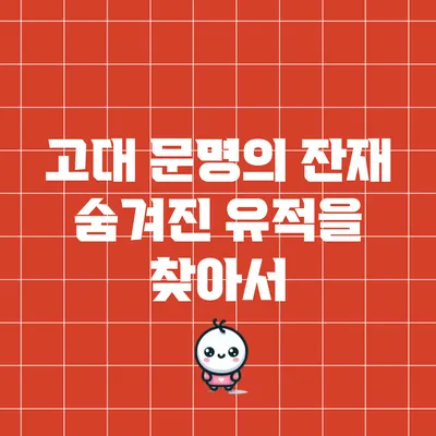 고대 문명의 잔재: 숨겨진 유적을 찾아서