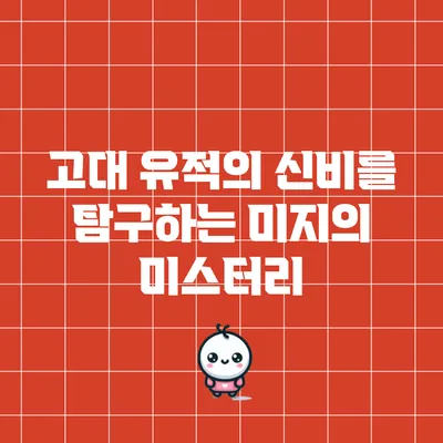 고대 유적의 신비를 탐구하는 미지의 미스터리