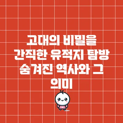 고대의 비밀을 간직한 유적지 탐방: 숨겨진 역사와 그 의미