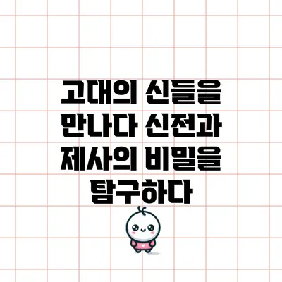고대의 신들을 만나다: 신전과 제사의 비밀을 탐구하다