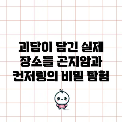 괴담이 담긴 실제 장소들: 곤지암과 컨저링의 비밀 탐험
