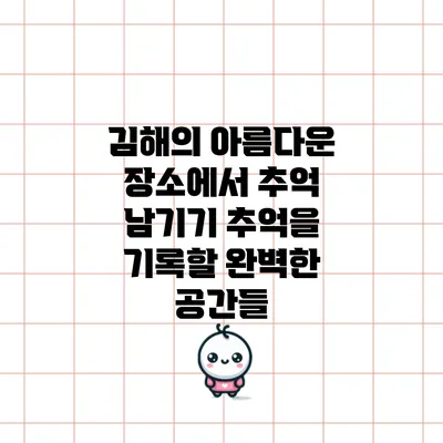 김해의 아름다운 장소에서 추억 남기기: 추억을 기록할 완벽한 공간들