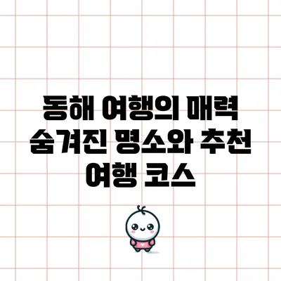 동해 여행의 매력: 숨겨진 명소와 추천 여행 코스
