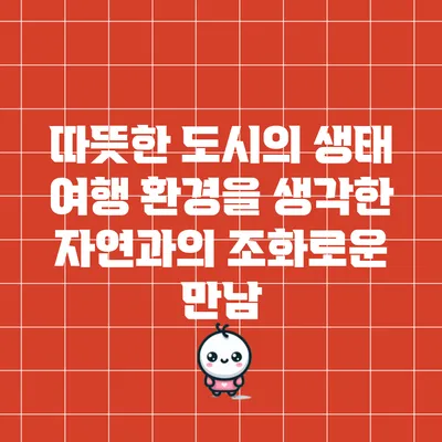 따뜻한 도시의 생태 여행: 환경을 생각한 자연과의 조화로운 만남