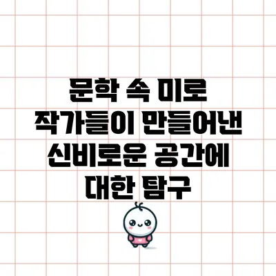 문학 속 미로: 작가들이 만들어낸 신비로운 공간에 대한 탐구