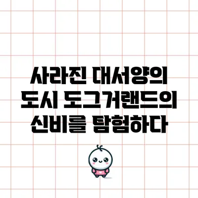 사라진 대서양의 도시: 도그거랜드의 신비를 탐험하다