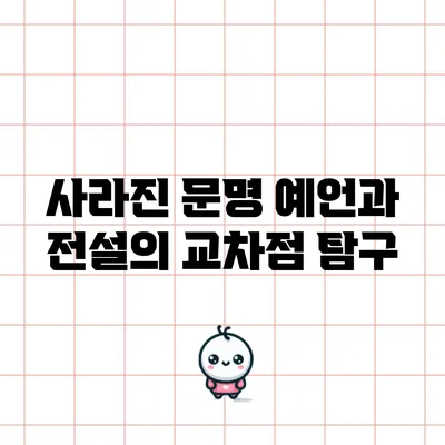 사라진 문명: 예언과 전설의 교차점 탐구