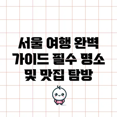 서울 여행 완벽 가이드: 필수 명소 및 맛집 탐방