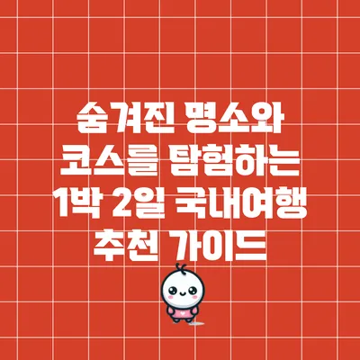 숨겨진 명소와 코스를 탐험하는 1박 2일 국내여행 추천 가이드