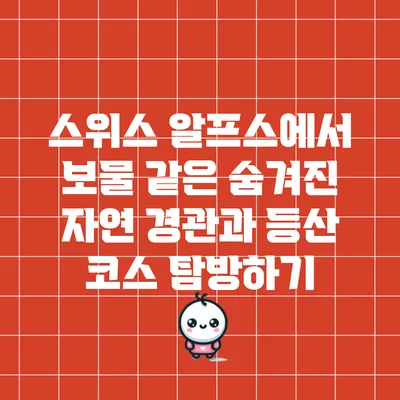 스위스 알프스에서 보물 같은 숨겨진 자연 경관과 등산 코스 탐방하기