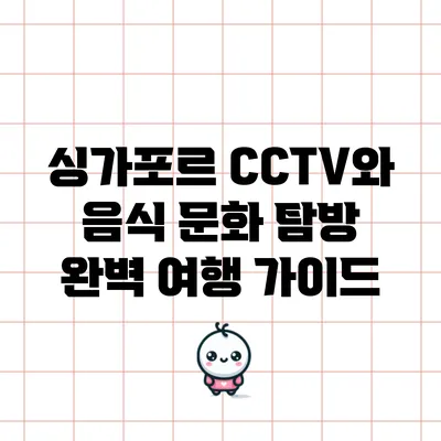 싱가포르 CCTV와 음식 문화 탐방: 완벽 여행 가이드