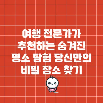 여행 전문가가 추천하는 숨겨진 명소 탐험: 당신만의 비밀 장소 찾기