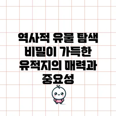 역사적 유물 탐색: 비밀이 가득한 유적지의 매력과 중요성