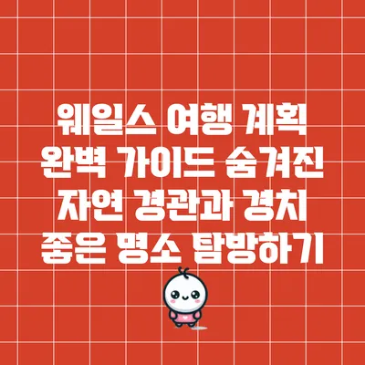웨일스 여행 계획 완벽 가이드: 숨겨진 자연 경관과 경치 좋은 명소 탐방하기