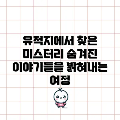 유적지에서 찾은 미스터리: 숨겨진 이야기들을 밝혀내는 여정