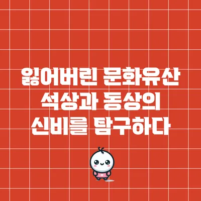 잃어버린 문화유산: 석상과 동상의 신비를 탐구하다