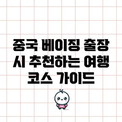 중국 베이징 출장 시 추천하는 여행 코스 가이드