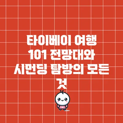 타이베이 여행: 101 전망대와 시먼딩 탐방의 모든 것