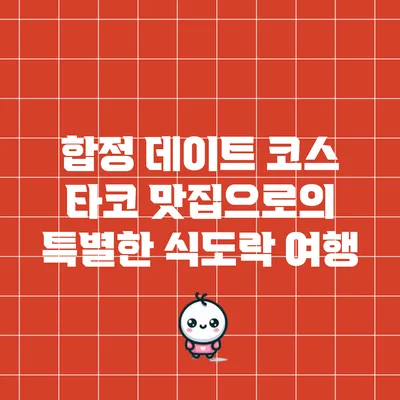 합정 데이트 코스: 타코 맛집으로의 특별한 식도락 여행