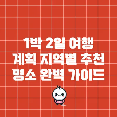 1박 2일 여행 계획: 지역별 추천 명소 완벽 가이드