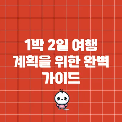 1박 2일 여행 계획을 위한 완벽 가이드