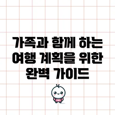 가족과 함께 하는 여행 계획을 위한 완벽 가이드