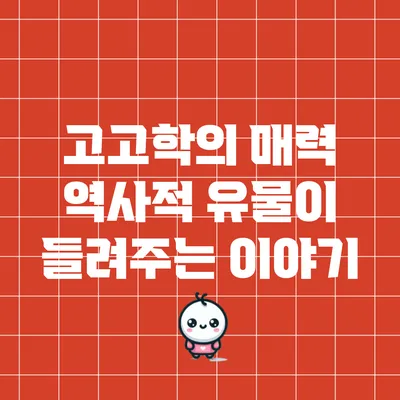 고고학의 매력: 역사적 유물이 들려주는 이야기