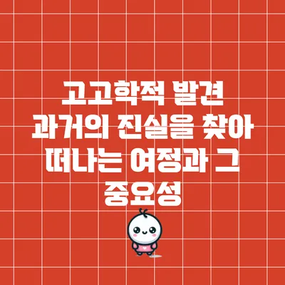고고학적 발견: 과거의 진실을 찾아 떠나는 여정과 그 중요성