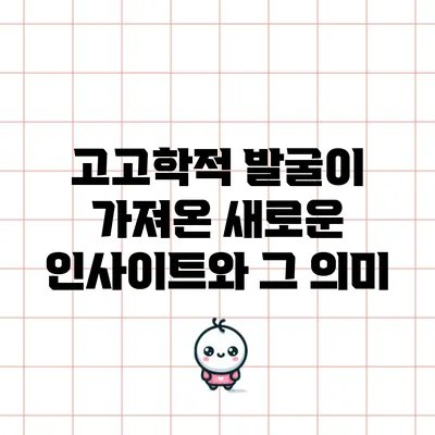 고고학적 발굴이 가져온 새로운 인사이트와 그 의미