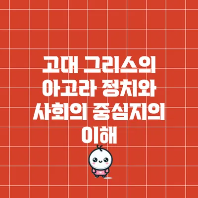 고대 그리스의 아고라: 정치와 사회의 중심지의 이해