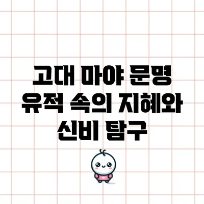 고대 마야 문명: 유적 속의 지혜와 신비 탐구