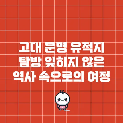 고대 문명 유적지 탐방: 잊히지 않은 역사 속으로의 여정
