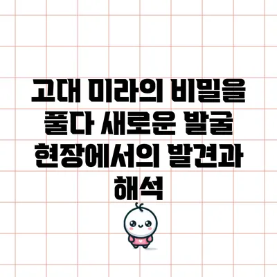 고대 미라의 비밀을 풀다: 새로운 발굴 현장에서의 발견과 해석