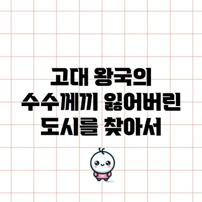고대 왕국의 수수께끼: 잃어버린 도시를 찾아서