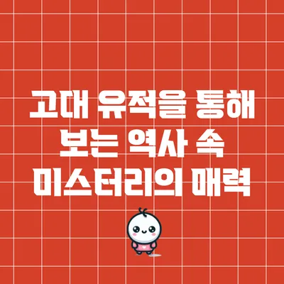 고대 유적을 통해 보는 역사 속 미스터리의 매력