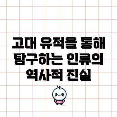 고대 유적을 통해 탐구하는 인류의 역사적 진실