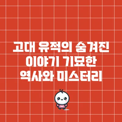 고대 유적의 숨겨진 이야기: 기묘한 역사와 미스터리