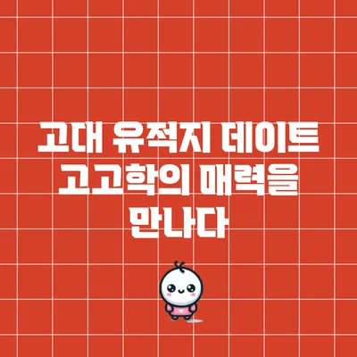 고대 유적지 데이트: 고고학의 매력을 만나다