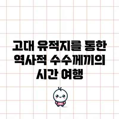 고대 유적지를 통한 역사적 수수께끼의 시간 여행
