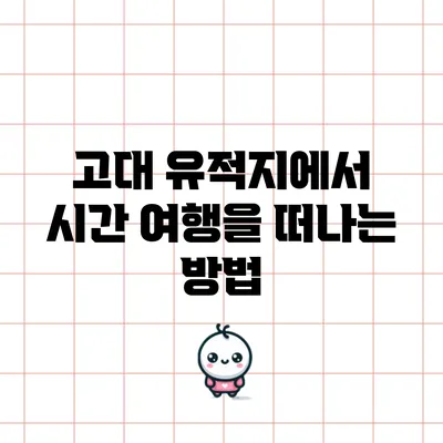 고대 유적지에서 시간 여행을 떠나는 방법