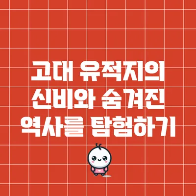 고대 유적지의 신비와 숨겨진 역사를 탐험하기