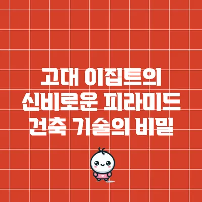 고대 이집트의 신비로운 피라미드 건축 기술의 비밀