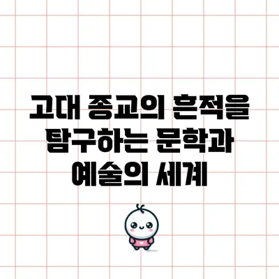 고대 종교의 흔적을 탐구하는 문학과 예술의 세계