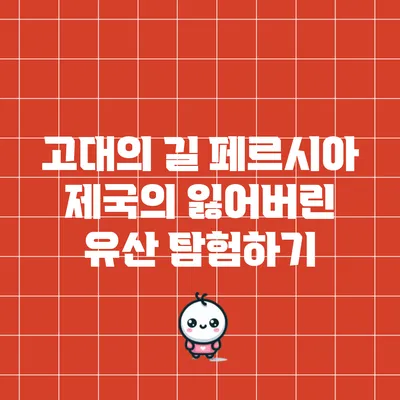 고대의 길: 페르시아 제국의 잃어버린 유산 탐험하기