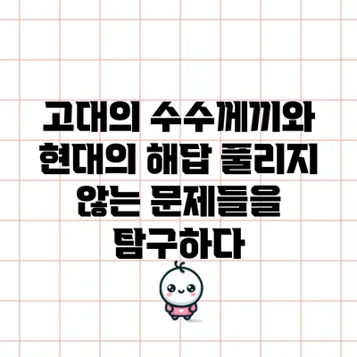 고대의 수수께끼와 현대의 해답: 풀리지 않는 문제들을 탐구하다