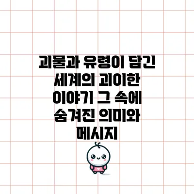 괴물과 유령이 담긴 세계의 괴이한 이야기: 그 속에 숨겨진 의미와 메시지
