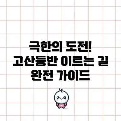극한의 도전! 고산등반 이르는 길 완전 가이드
